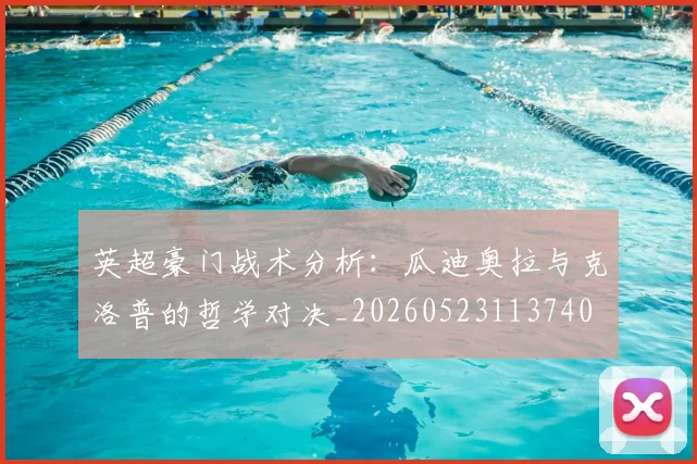 英超豪门战术分析:瓜迪奥拉与克洛普的哲学对决_20260523113740