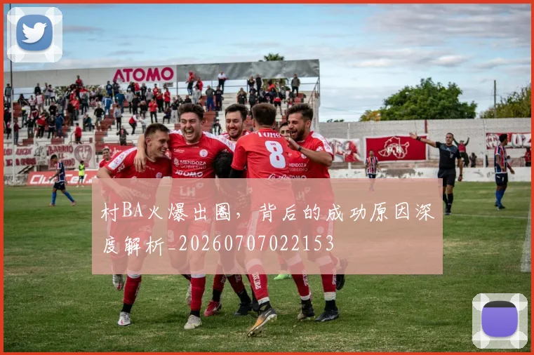 村BA火爆出圈,背后的成功原因深度解析_20260707022153